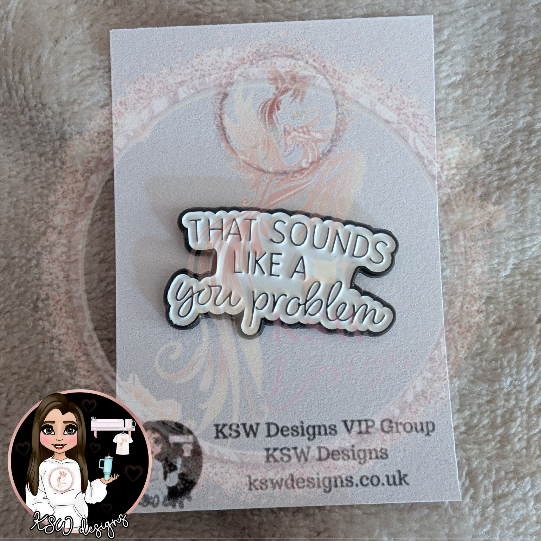 That Sounds Like A You Problem Enamel Pin Badge