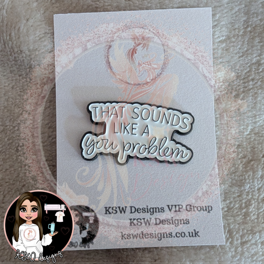 That Sounds Like A You Problem Enamel Pin Badge