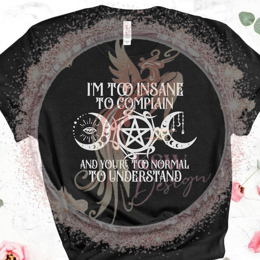 I'm Too Insane To Complain T-Shirt 4XL - 5XL