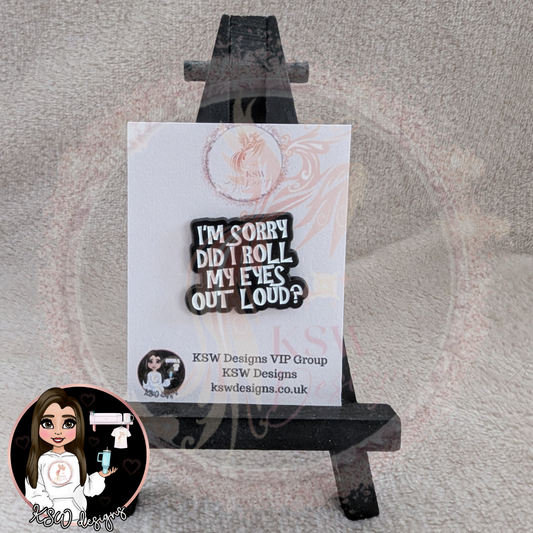 I'm Sorry Did I Roll My Eyes Out Loud? Enamel Pin Badge
